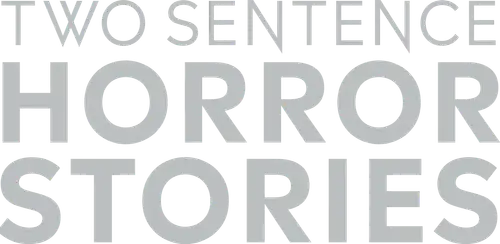 Two Sentence Horror Stories