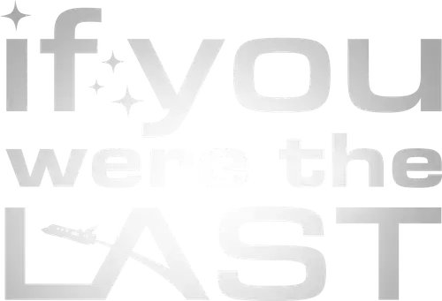 If You Were the Last