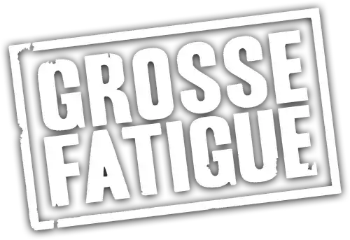 Grosse Fatigue
