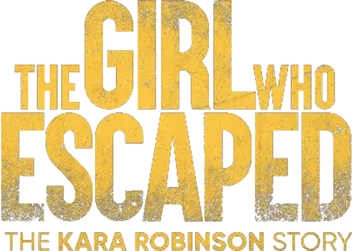 The Girl Who Escaped: The Kara Robinson Story