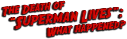 The Death of "Superman Lives": What Happened?
