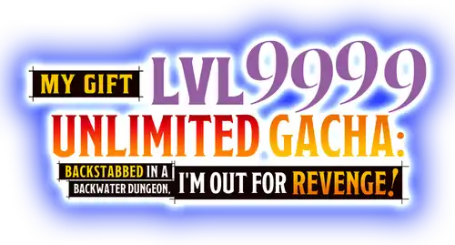 My Gift Lvl 9999 Unlimited Gacha: Backstabbed in a Backwater Dungeon, I'm Out for Revenge!