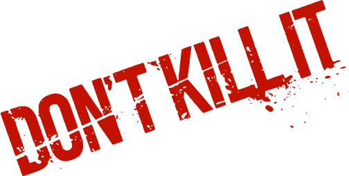 Don't Kill It